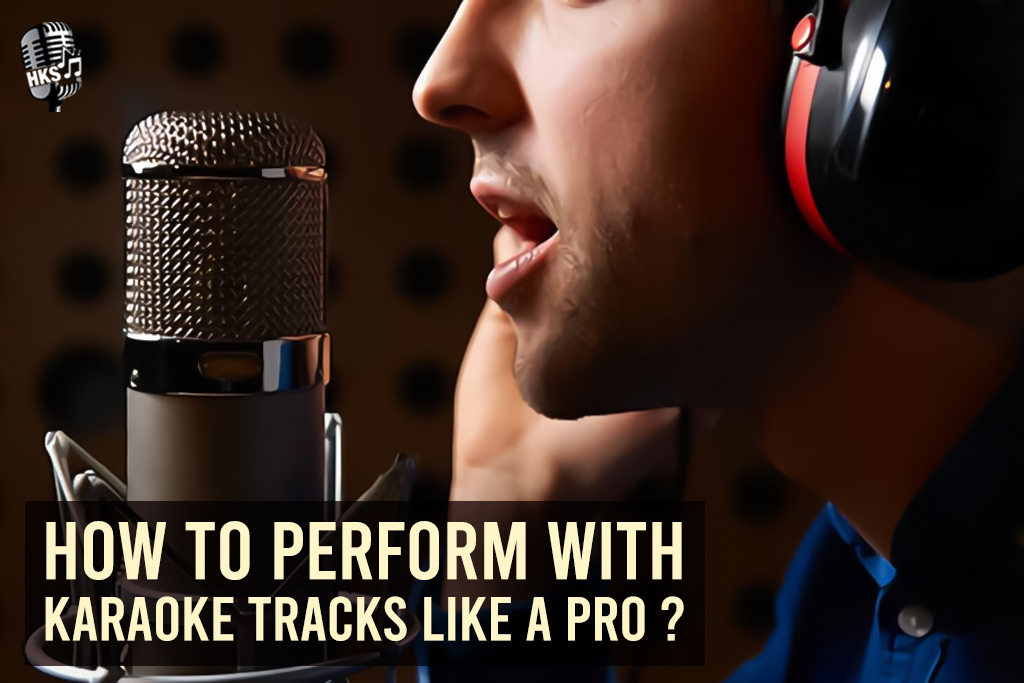 How to Perform With Karaoke Tracks Like a Pro?